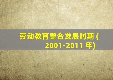 劳动教育整合发展时期 ( 2001-2011 年)